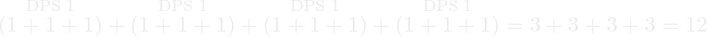 \overset{\text{DPS 1}}{(1+1+1)}+\overset{\text{DPS 1}}{(1+1+1)}+\overset{\text{DPS 1}}{(1+1+1)}+\overset{\text{DPS 1}}{(1+1+1)}=3+3+3+3=12